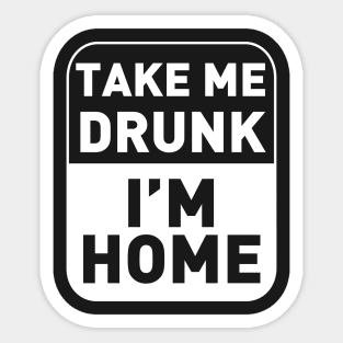 Take me drunk, I'm Home Sticker